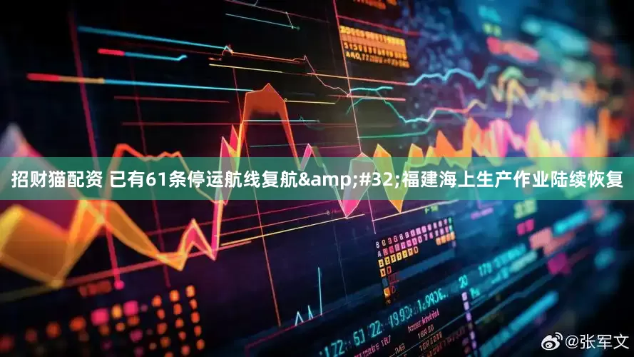 招财猫配资 已有61条停运航线复航&#32;福建海上生产作业陆续恢复